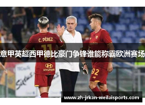 意甲英超西甲德比豪门争锋谁能称霸欧洲赛场